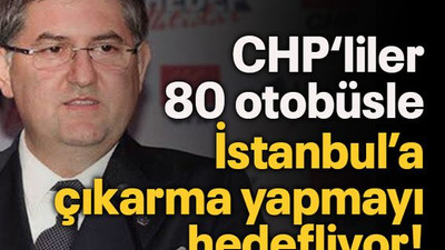 CHP‘liler 80 otobüsle İstanbul’a çıkarma yapmayı hedefliyor!